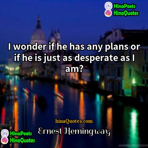 Ernest Hemingway Quotes | I wonder if he has any plans